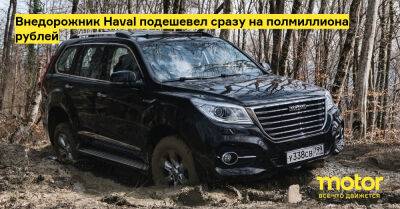 Внедорожник Haval подешевел сразу на полмиллиона рублей - motor.ru - Россия