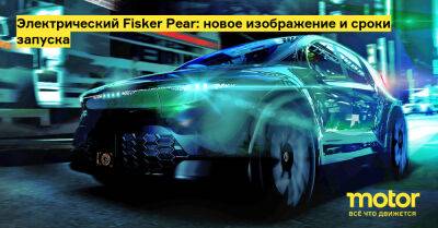 Электрический Fisker Pear: новое изображение и сроки запуска - motor.ru - Сша - штат Огайо
