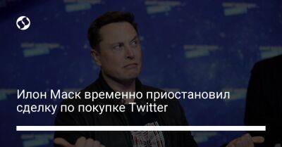 Илон Маск - Илон Маск временно приостановил сделку по покупке Twitter - biz.liga.net