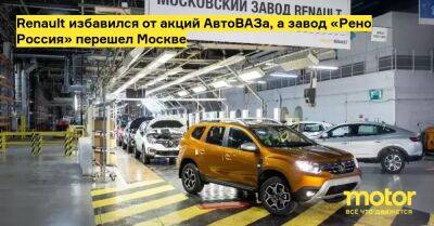 Renault избавился от акций АвтоВАЗа, а завод «Рено Россия» перешел Москве - motor.ru - Москва - Россия