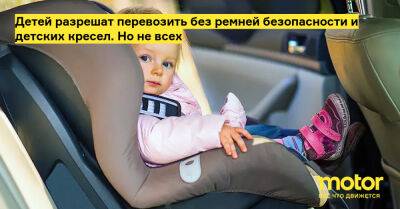 Детей разрешат перевозить без ремней безопасности и детских кресел. Но не всех - motor.ru - Россия
