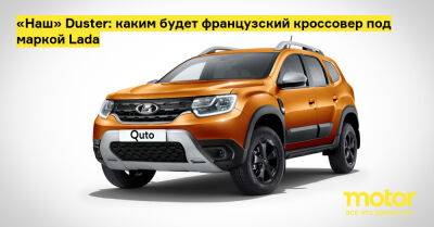 «Наш» Duster: каким будет французский кроссовер под маркой Lada - motor.ru