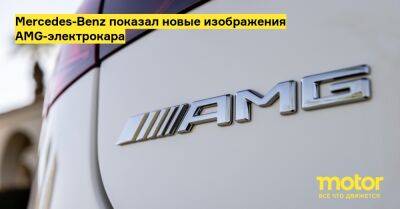 Mercedes-Benz показал новые изображения AMG-электрокара - motor.ru - Mercedes-Benz