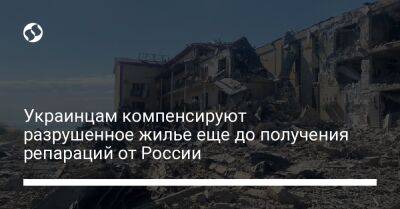 Украинцам компенсируют разрушенное жилье еще до получения репараций от России - biz.liga.net - Украина - Россия