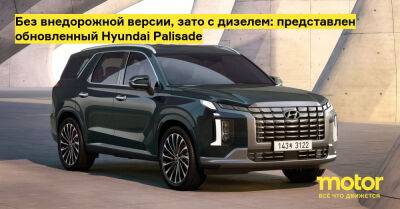 Без внедорожной версии, зато с дизелем: представлен обновленный Hyundai Palisade - motor.ru - Сша - Южная Корея