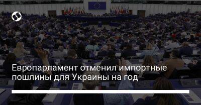 Европарламент отменил импортные пошлины ЕС для Украины на год - biz.liga.net - Украина - Россия