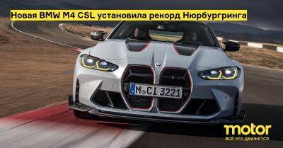Новая BMW M4 CSL установила рекорд Нюрбургринга - motor.ru