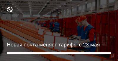 Новая почта меняет тарифы с 23 мая - biz.liga.net - Украина - Россия