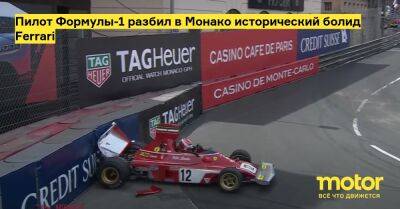 Пилот Формулы-1 разбил в Монако исторический болид Ferrari - motor.ru - Монако - Княжество Монако