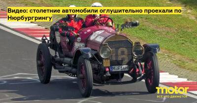 Видео: столетние автомобили оглушительно проехали по Нюрбургрингу - motor.ru