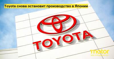 Toyota снова остановит производство в Японии - motor.ru - Шанхай - Япония