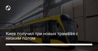 Киев получил три новых трамвая с низким полом - biz.liga.net - Киев - Украина - Одесса