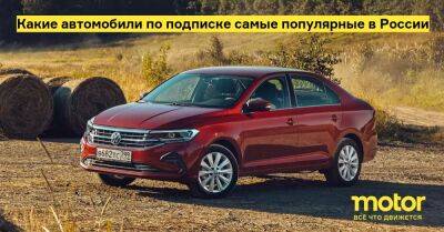 Какие автомобили по подписке самые популярные в России - motor.ru - Россия - Сберавтоподписк