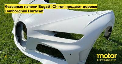 Кузовные панели Bugatti Chiron продают дороже Lamborghini Huracan - motor.ru - Сша