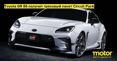 Toyota GR 86 получит трековый пакет Circuit Pack - motor.ru