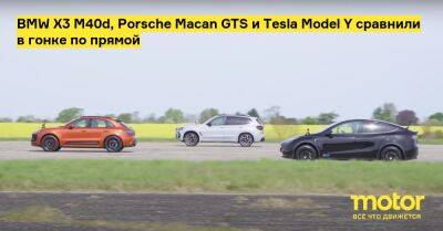BMW X3 M40d, Porsche Macan GTS и Tesla Model Y сравнили в гонке по прямой - motor.ru