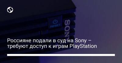 Россияне подали в суд на Sony – требуют доступ к играм PlayStation - biz.liga.net - Москва - Россия