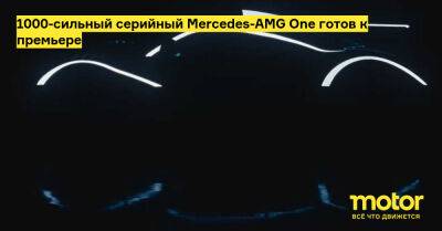 1000-сильный серийный Mercedes-AMG One готов к премьере - motor.ru - Mercedes-Benz