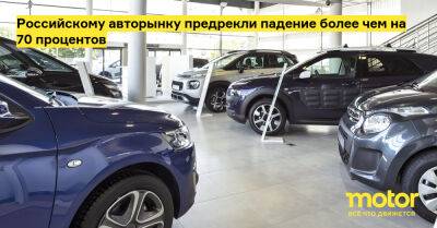 Российскому авторынку предрекли падение более чем на 70 процентов - motor.ru - Россия