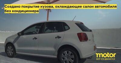 Создано покрытие кузова, охлаждающее салон автомобиля без кондиционера - motor.ru
