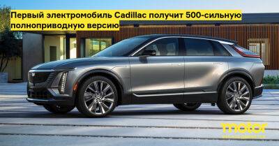 Первый электромобиль Cadillac получит 500-сильную полноприводную версию - motor.ru