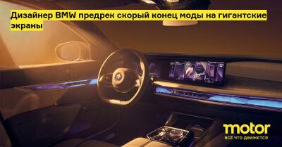 Дизайнер BMW предрек скорый конец моды на гигантские экраны - motor.ru