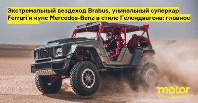 Экстремальный вездеход Brabus, уникальный суперкар Ferrari и купе Mercedes-Benz в стиле Гелендвагена: главное за неделю - motor.ru