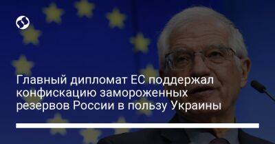 Главный дипломат ЕС поддержал конфискацию замороженных резервов России в пользу Украины - biz.liga.net - Украина - Сша - Россия - Евросоюз - Афганистан