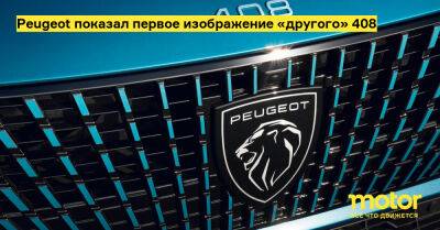 Peugeot показал первое изображение «другого» 408 - motor.ru - Китай