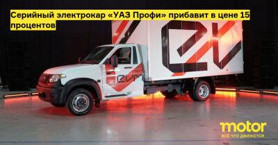 Серийный электрокар «УАЗ Профи» прибавит в цене 15 процентов - motor.ru - Россия