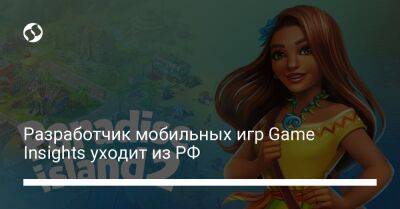 Разработчик мобильных игр Game Insights уходит из РФ - biz.liga.net - Россия - Литва