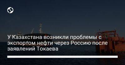 У Казахстана возникли проблемы с экспортом нефти через Россию после заявлений Токаева - biz.liga.net - Украина - Казахстан - Россия - Санкт-Петербург - Днр - Лнр - Новороссийск