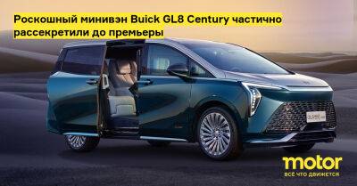 Роскошный минивэн Buick GL8 Century частично рассекретили до премьеры - motor.ru - Китай - Сша