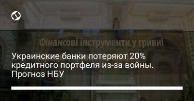Украинские банки потеряют 20% кредитного портфеля из-за войны. Прогноз НБУ - biz.liga.net