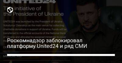 Роскомнадзор заблокировал платформу United24 и ряд СМИ - biz.liga.net - Украина