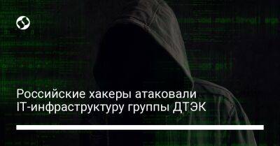 Российские хакеры атаковали IТ-инфраструктуру группы ДТЭК - biz.liga.net - Украина - Россия