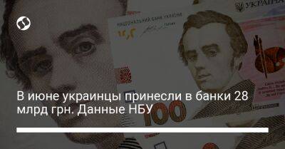 В июне украинцы принесли в банки 28 млрд грн. Данные НБУ - biz.liga.net
