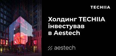 Холдинг TECHIIA инвестировал в Aestech – компания обеспечивает безрамочное остекление - biz.liga.net - Украина