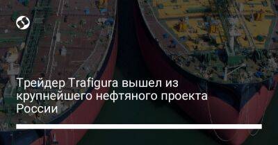 Трейдер Trafigura вышел из крупнейшего нефтяного проекта России - biz.liga.net - Украина - Китай - Россия - Гонконг - Гонконг