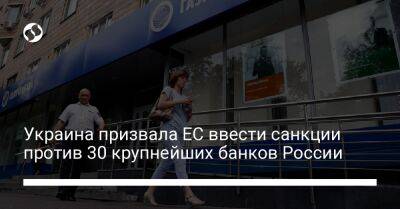 Украина призвала ЕС ввести санкции против 30 крупнейших банков России - biz.liga.net - Украина - Россия - Евросоюз