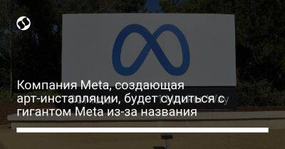 Компания Meta, создающая арт-инсталляции, будет судиться с гигантом Meta из-за названия - biz.liga.net