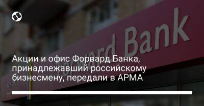 Акции и офис Форвард Банка, принадлежавший российскому бизнесмену, передали в АРМА - biz.liga.net - Киев - Украина - Россия