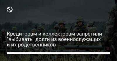Кредиторам и коллекторам запретили "выбивать" долги из военнослужащих и их родственников - biz.liga.net - Украина