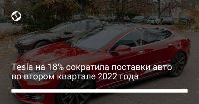 Tesla на 18% сократила поставки авто во втором квартале 2022 года - biz.liga.net - Китай - Сша
