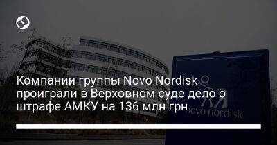 Компании группы Novo Nordisk проиграли в Верховном суде дело о штрафе АМКУ на 136 млн грн - biz.liga.net - Украина - Швейцария - Дания