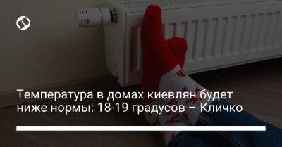 Виталий Кличко - Температура в домах киевлян будет ниже нормы: 18-19 градусов – Кличко - biz.liga.net - Киева