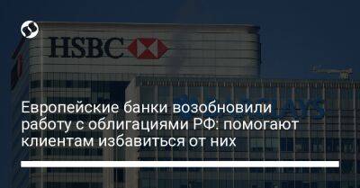 Европейские банки возобновили работу с облигациями РФ: помогают клиентам избавиться от них - biz.liga.net - Украина - Сша - Россия
