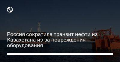 Россия сократила транзит нефти из Казахстана из-за повреждения оборудования - biz.liga.net - Казахстан - Россия