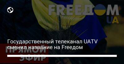 Государственный телеканал UATV сменил название на Freeдом - biz.liga.net - Украина