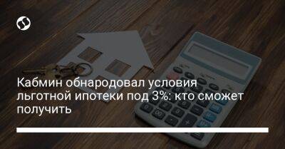 Кабмин обнародовал условия льготной ипотеки под 3%: кто сможет получить - biz.liga.net - Киев - Украина